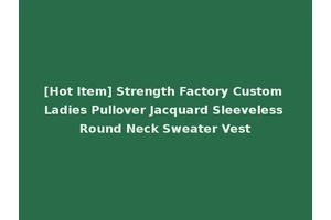 [Hot Item] Strength Factory Custom Ladies Pullover Jacquard Sleeveless Round Neck Sweater Vest