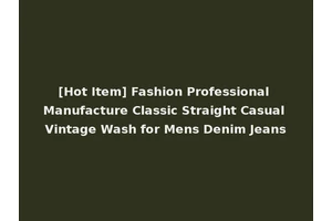 [Hot Item] Fashion Professional Manufacture Classic Straight Casual Vintage Wash for Mens Denim Jeans