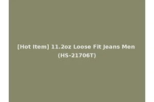 [Hot Item] 11.2oz Loose Fit Jeans Men (HS-21706T)
