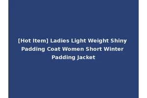 [Hot Item] Ladies Light Weight Shiny Padding Coat Women Short Winter Padding Jacket