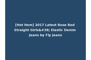 [Hot Item] 2017 Latest Rose Red Straight Girls' Elastic Denim Jeans by Fly Jeans