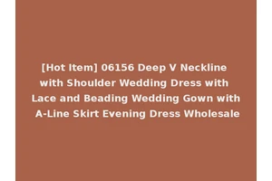 [Hot Item] 06156 Deep V Neckline with Shoulder Wedding Dress with Lace and Beading Wedding Gown with A-Line Skirt Evening Dress Wholesale