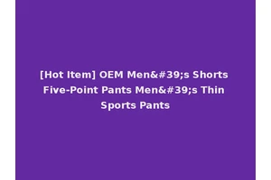[Hot Item] OEM Men's Shorts Five-Point Pants Men's Thin Sports Pants