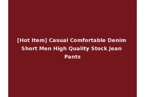 [Hot Item] Casual Comfortable Denim Short Men High Quality Stock Jean Pants