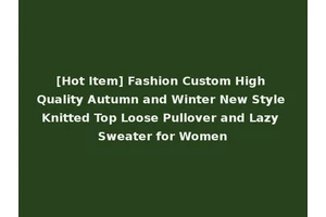[Hot Item] Fashion Custom High Quality Autumn and Winter New Style Knitted Top Loose Pullover and Lazy Sweater for Women