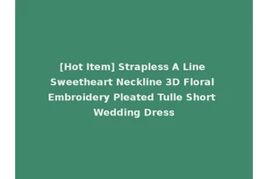 [Hot Item] Strapless A Line Sweetheart Neckline 3D Floral Embroidery Pleated Tulle Short Wedding Dress