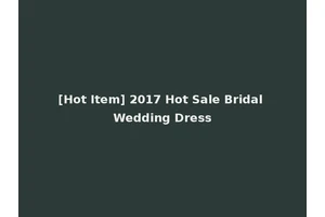 [Hot Item] 2017 Hot Sale Bridal Wedding Dress