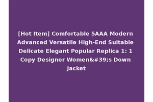 [Hot Item] Comfortable 5AAA Modern Advanced Versatile High-End Suitable Delicate Elegant Popular Replica 1: 1 Copy Designer Women's Down Jacket