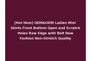 [Hot Item] OEM&ODM Ladies Mini Skirts Front Buttom Open and Scratch Holes Raw Edge with Belt New Fashion Non-Stretch Quality