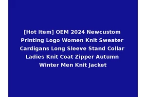 [Hot Item] OEM 2024 Newcustom Printing Logo Women Knit Sweater Cardigans Long Sleeve Stand Collar Ladies Knit Coat Zipper Autumn Winter Men Knit Jacket