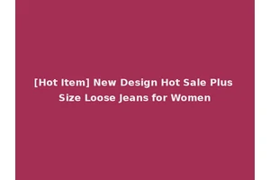 [Hot Item] New Design Hot Sale Plus Size Loose Jeans for Women