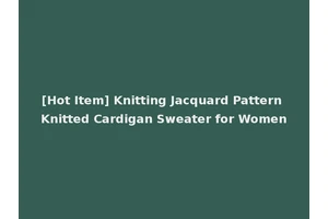 [Hot Item] Knitting Jacquard Pattern Knitted Cardigan Sweater for Women