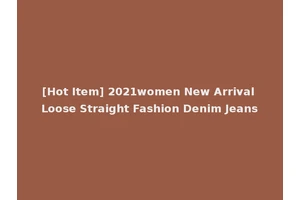 [Hot Item] 2021women New Arrival Loose Straight Fashion Denim Jeans