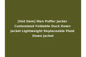 [Hot Item] Men Puffer Jacker Customized Foldable Duck Down Jacket Lightweight Replaceable Plaid Down Jacket
