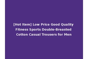 [Hot Item] Low Price Good Quality Fitness Sports Double-Breasted Cotton Casual Trousers for Men