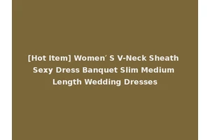 [Hot Item] Women′ S V-Neck Sheath Sexy Dress Banquet Slim Medium Length Wedding Dresses