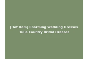 [Hot Item] Charming Wedding Dresses Tulle Country Bridal Dresses