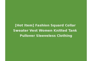 [Hot Item] Fashion Squard Collar Sweater Vest Women Knitted Tank Pullover Sleeveless Clothing