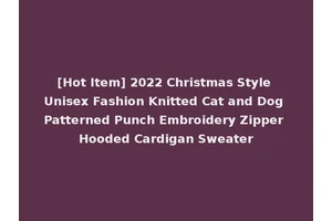 [Hot Item] 2022 Christmas Style Unisex Fashion Knitted Cat and Dog Patterned Punch Embroidery Zipper Hooded Cardigan Sweater