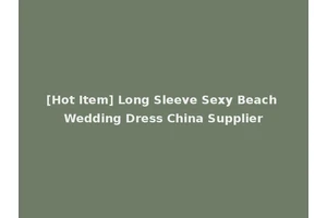 [Hot Item] Long Sleeve Sexy Beach Wedding Dress China Supplier