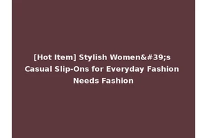 [Hot Item] Stylish Women's Casual Slip-Ons for Everyday Fashion Needs Fashion