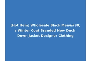 [Hot Item] Wholesale Black Men's Winter Coat Branded New Duck Down Jacket Designer Clothing
