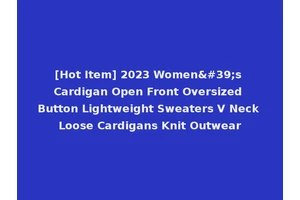 [Hot Item] 2023 Women's Cardigan Open Front Oversized Button Lightweight Sweaters V Neck Loose Cardigans Knit Outwear