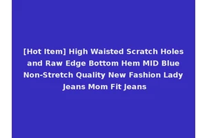 [Hot Item] High Waisted Scratch Holes and Raw Edge Bottom Hem MID Blue Non-Stretch Quality New Fashion Lady Jeans Mom Fit Jeans