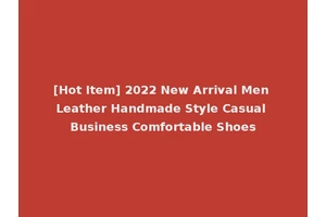 [Hot Item] 2022 New Arrival Men Leather Handmade Style Casual Business Comfortable Shoes