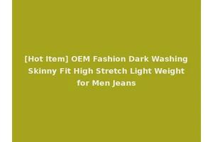 [Hot Item] OEM Fashion Dark Washing Skinny Fit High Stretch Light Weight for Men Jeans