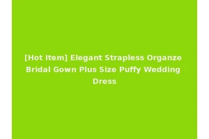[Hot Item] Elegant Strapless Organze Bridal Gown Plus Size Puffy Wedding Dress