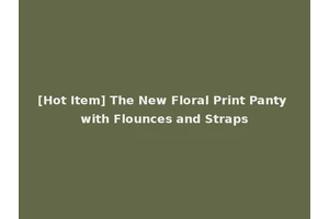 [Hot Item] The New Floral Print Panty with Flounces and Straps