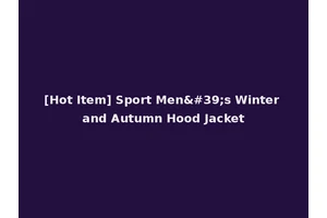 [Hot Item] Sport Men's Winter and Autumn Hood Jacket