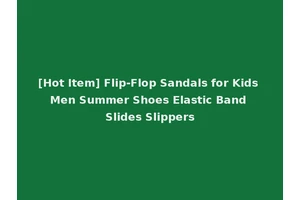 [Hot Item] Flip-Flop Sandals for Kids Men Summer Shoes Elastic Band Slides Slippers
