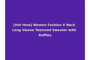 [Hot Item] Women Fashion V Neck Long Sleeve Textured Sweater with Ruffles