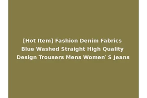 [Hot Item] Fashion Denim Fabrics Blue Washed Straight High Quality Design Trousers Mens Women′ S Jeans
