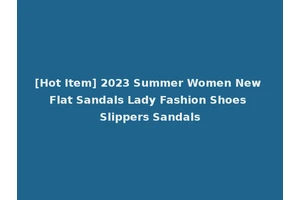 [Hot Item] 2023 Summer Women New Flat Sandals Lady Fashion Shoes Slippers Sandals