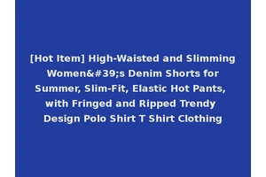[Hot Item] High-Waisted and Slimming Women's Denim Shorts for Summer, Slim-Fit, Elastic Hot Pants, with Fringed and Ripped Trendy Design Polo Shirt T Shirt Clothing