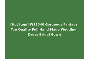 [Hot Item] W18540 Gorgeous Fantacy Top Quality Full Hand Made Wedding Dress Bridal Gown
