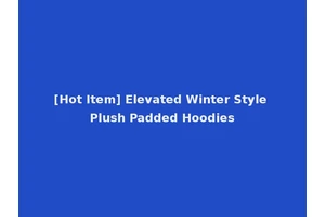 [Hot Item] Elevated Winter Style Plush Padded Hoodies