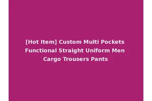 [Hot Item] Custom Multi Pockets Functional Straight Uniform Men Cargo Trousers Pants