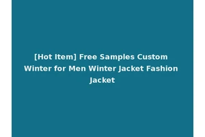 [Hot Item] Free Samples Custom Winter for Men Winter Jacket Fashion Jacket