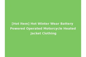 [Hot Item] Hot Winter Wear Battery Powered Operated Motorcycle Heated Jacket Clothing