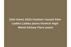 [Hot Item] 2022 Fashion Casual Slim Ladies Ladies Jeans Stretch High Waist Skinny Flare Jeans