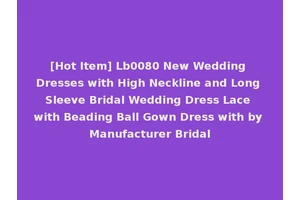 [Hot Item] Lb0080 New Wedding Dresses with High Neckline and Long Sleeve Bridal Wedding Dress Lace with Beading Ball Gown Dress with by Manufacturer Bridal
