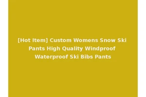 [Hot Item] Custom Womens Snow Ski Pants High Quality Windproof Waterproof Ski Bibs Pants