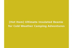 [Hot Item] Ultimate Insulated Beanie for Cold Weather Camping Adventures