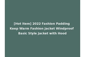 [Hot Item] 2022 Fashion Padding Keep Warm Fashion Jacket Windproof Basic Style Jacket with Hood