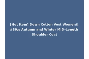 [Hot Item] Down Cotton Vest Women's Autumn and Winter MID-Length Shoulder Coat