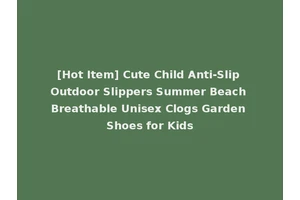 [Hot Item] Cute Child Anti-Slip Outdoor Slippers Summer Beach Breathable Unisex Clogs Garden Shoes for Kids